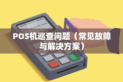 POS机巡查问题（常见故障与解决方案）