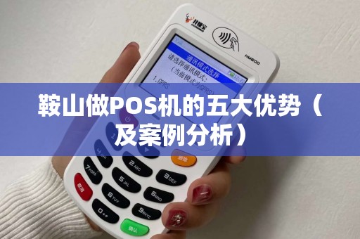 鞍山做POS机的五大优势（及案例分析）
