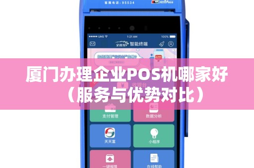 厦门办理企业POS机哪家好（服务与优势对比）