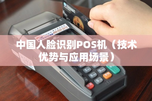 中国人脸识别POS机（技术优势与应用场景）