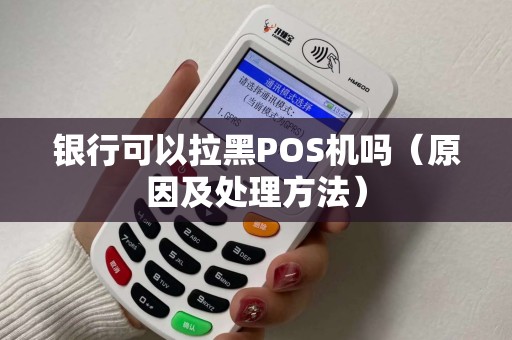 银行可以拉黑POS机吗（原因及处理方法）