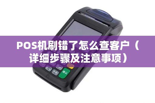 POS机刷错了怎么查客户（详细步骤及注意事项）