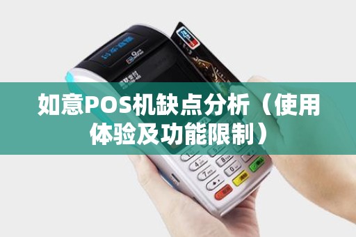 如意POS机缺点分析（使用体验及功能限制）