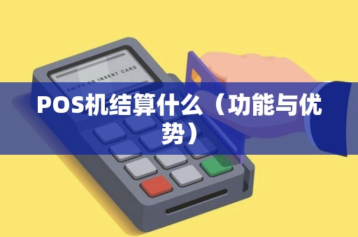 POS机结算什么（功能与优势）