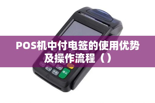 POS机中付电签的使用优势及操作流程（）