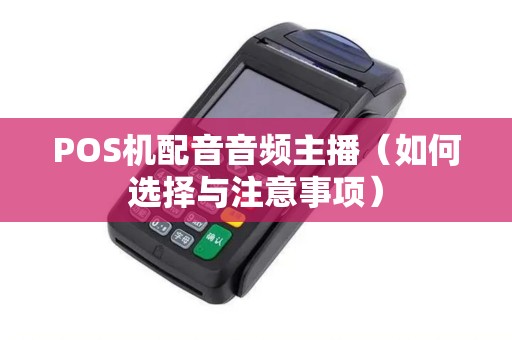 POS机配音音频主播（如何选择与注意事项）