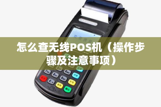 怎么查无线POS机（操作步骤及注意事项）