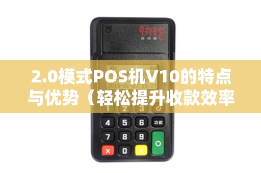 2.0模式POS机V10的特点与优势（轻松提升收款效率）