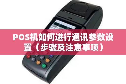 POS机如何进行通讯参数设置（步骤及注意事项）