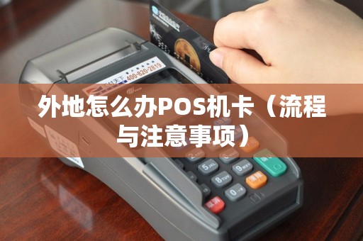 外地怎么办POS机卡（流程与注意事项）