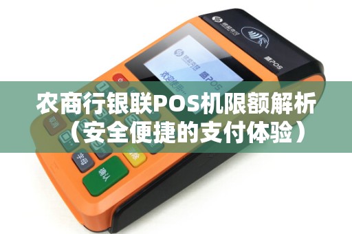 农商行银联POS机限额解析（安全便捷的支付体验）