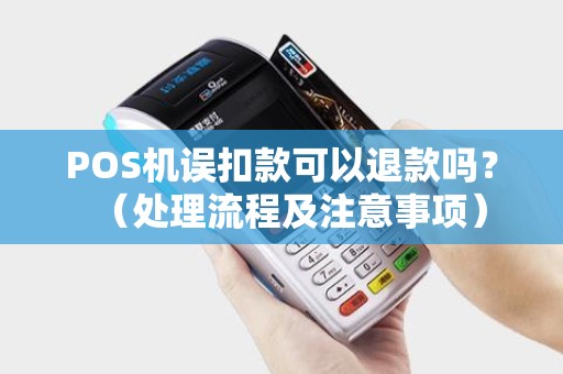 POS机误扣款可以退款吗？（处理流程及注意事项）