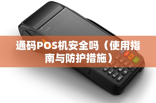 通码POS机安全吗（使用指南与防护措施）