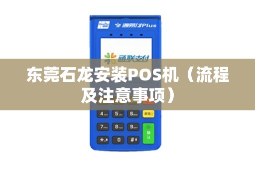 东莞石龙安装POS机（流程及注意事项）