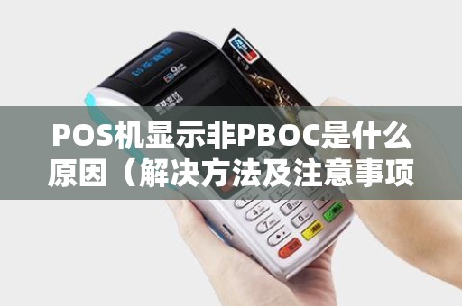 POS机显示非PBOC是什么原因（解决方法及注意事项）
