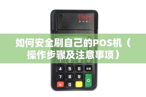 如何安全刷自己的POS机（操作步骤及注意事项）