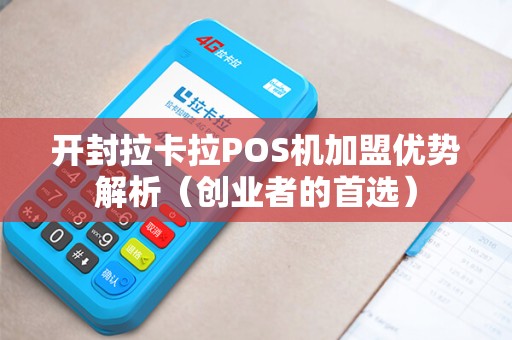 开封拉卡拉POS机加盟优势解析（创业者的首选）