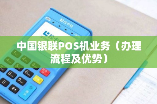 中国银联POS机业务（办理流程及优势）