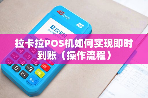 拉卡拉POS机如何实现即时到账（操作流程）