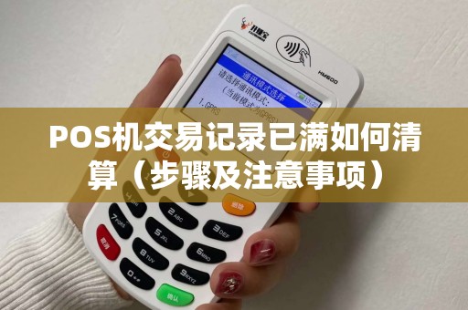 POS机交易记录已满如何清算（步骤及注意事项）