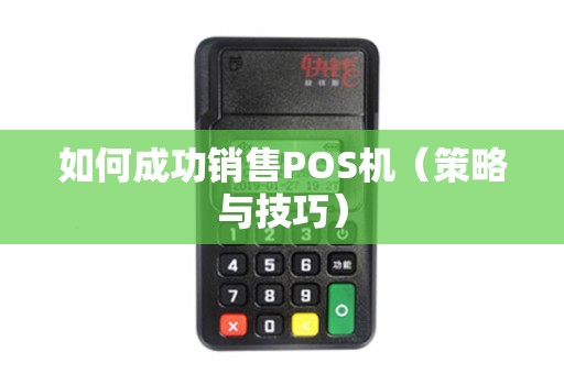 如何成功销售POS机（策略与技巧）