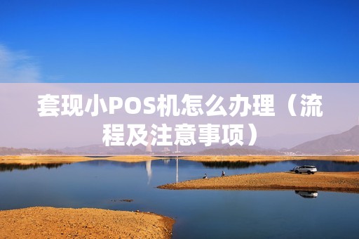套现小POS机怎么办理（流程及注意事项）