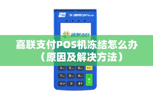 嘉联支付POS机冻结怎么办（原因及解决方法）