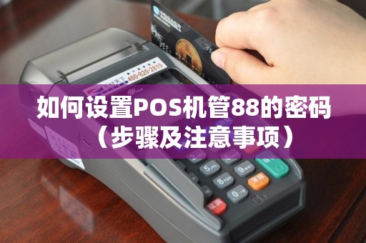 如何设置POS机管88的密码（步骤及注意事项）