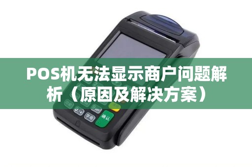 POS机无法显示商户问题解析（原因及解决方案）