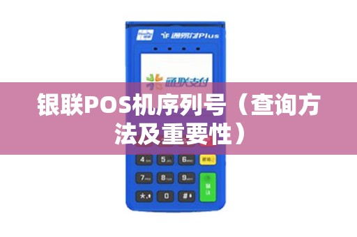 银联POS机序列号（查询方法及重要性）
