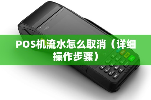 POS机流水怎么取消（详细操作步骤）