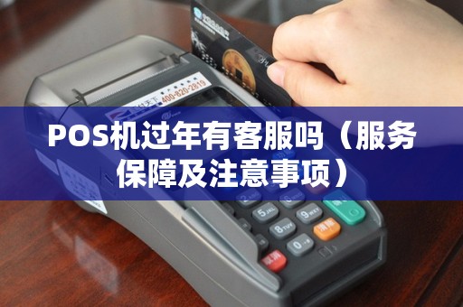 POS机过年有客服吗（服务保障及注意事项）
