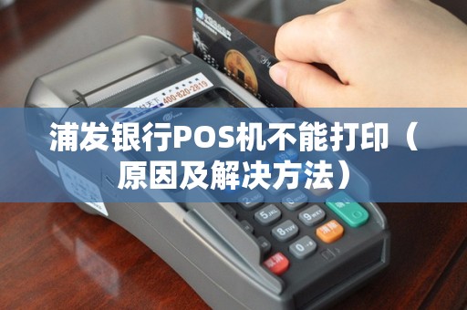 浦发银行POS机不能打印（原因及解决方法）