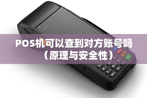 POS机可以查到对方账号吗（原理与安全性）