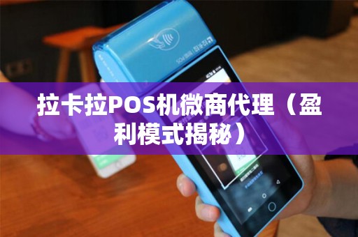 拉卡拉POS机微商代理（盈利模式揭秘）