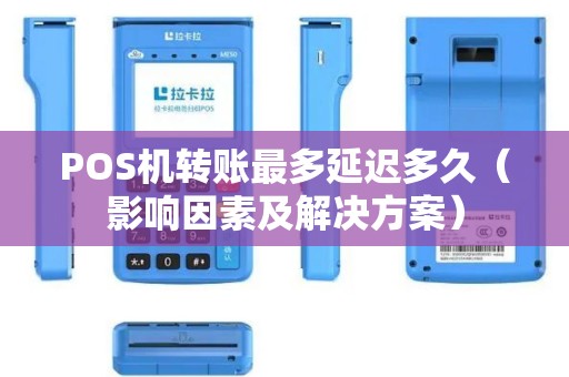 POS机转账最多延迟多久（影响因素及解决方案）