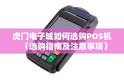 虎门电子城如何选购POS机（选购指南及注意事项）