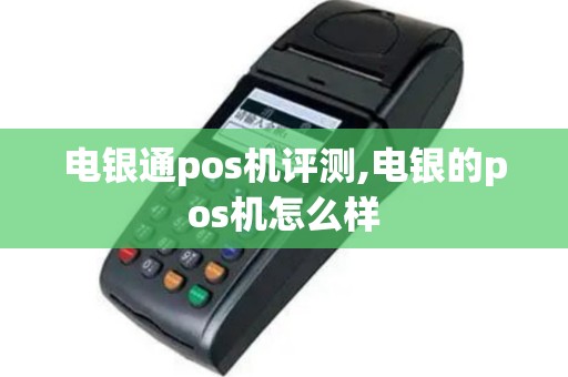 电银通pos机评测,电银的pos机怎么样