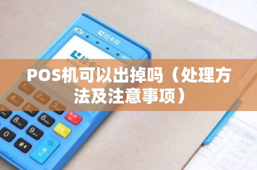 POS机可以出掉吗（处理方法及注意事项）