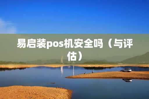 易启装pos机安全吗（与评估）
