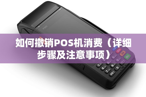 如何撤销POS机消费（详细步骤及注意事项）