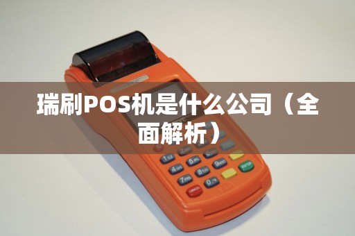 瑞刷POS机是什么公司（全面解析）