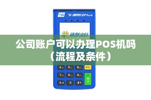 公司账户可以办理POS机吗（流程及条件）