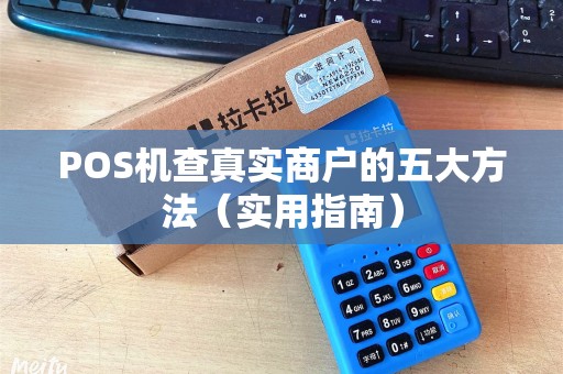 POS机查真实商户的五大方法（实用指南）