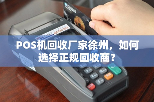 POS机回收厂家徐州，如何选择正规回收商？