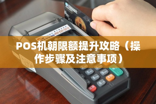 POS机朝限额提升攻略（操作步骤及注意事项）