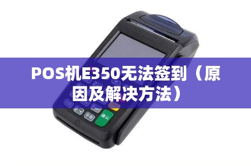 POS机E350无法签到（原因及解决方法）