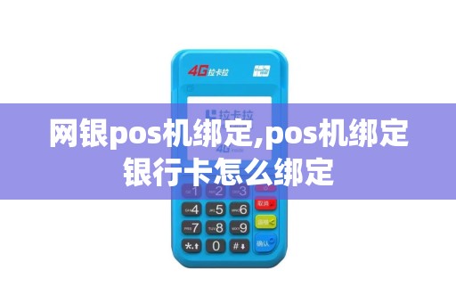网银pos机绑定,pos机绑定银行卡怎么绑定