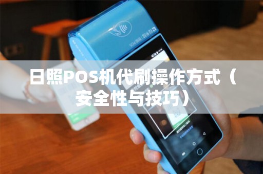 日照POS机代刷操作方式（安全性与技巧）