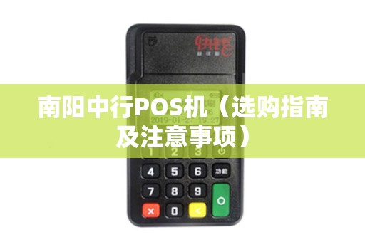南阳中行POS机（选购指南及注意事项）